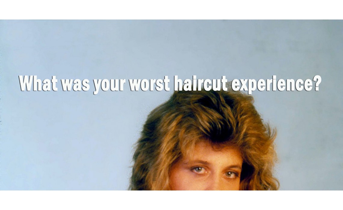 What was your worst haircut experience?