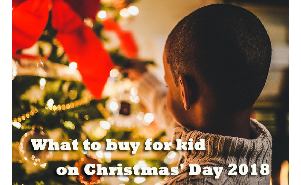 What to buy for kid on Christmas’ Day 2018