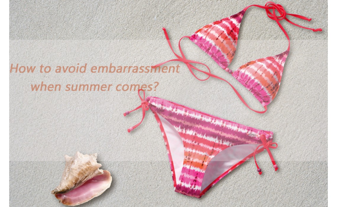 How to avoid embarrassment when summer comes?